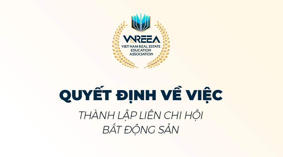 QUYẾT ĐỊNH VỀ VIỆC THÀNH LẬP LIÊN CHI HỘI BẤT ĐỘNG SẢN VIỆT NAM